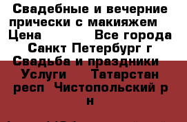 Свадебные и вечерние прически с макияжем  › Цена ­ 1 500 - Все города, Санкт-Петербург г. Свадьба и праздники » Услуги   . Татарстан респ.,Чистопольский р-н